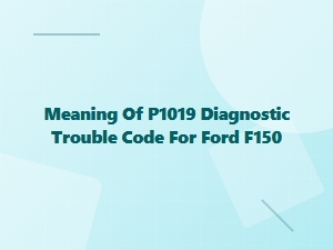 P1019 Diagnostic Trouble Code Definition for Ford F-150