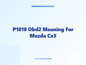 P1019 Obd2 Code Meaning for Mazda Cx-5