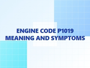 P1019 Engine Code: Meaning and Common Symptoms