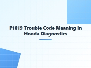Understanding the P1019 Trouble Code in Honda Diagnostics
