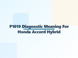 P1019 Diagnostic Code Meaning for Honda Accord Hybrid